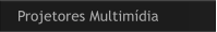 Projetores Multimídia